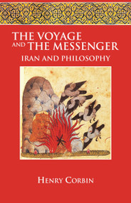 The Voyage and the Messenger (Iran and Philosophy) by Henry Corbin, Jacob Needleman, Stella Corbin, Christopher Bamford, 9781556432699