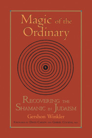 Magic of the Ordinary (Recovering the Shamanic in Judaism) by Gershon Winkler, David Carson, Gabriel Cousens M.D., 9781556434440