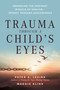 Trauma Through a Child's Eyes (Awakening the Ordinary Miracle of Healing) by Peter A. Levine, Ph.D., Maggie Kline, 9781556436307