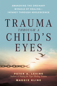 Trauma Through a Child's Eyes (Awakening the Ordinary Miracle of Healing) by Peter A. Levine, Ph.D., Maggie Kline, 9781556436307