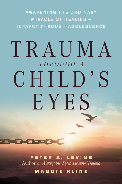 Trauma Through a Child's Eyes (Awakening the Ordinary Miracle of Healing) by Peter A. Levine, Ph.D., Maggie Kline, 9781556436307