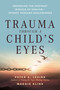 Trauma Through a Child's Eyes (Awakening the Ordinary Miracle of Healing) by Peter A. Levine, Ph.D., Maggie Kline, 9781556436307