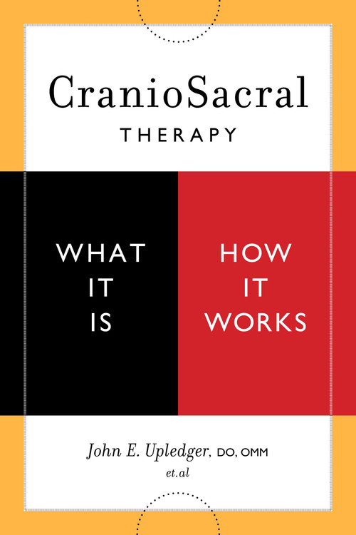 CranioSacral Therapy: What It Is, How It Works by John E. Upledger, Donald Ash, Richard Grossinger, Don Cohen, 9781556436956