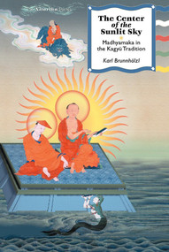 The Center of the Sunlit Sky (Madhyamaka in the Kagyu Tradition) by Karl Brunnholzl, 9781559392181