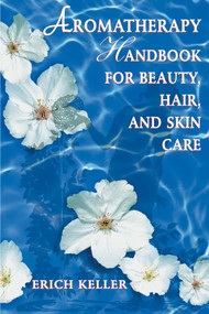 Aromatherapy Handbook for Beauty, Hair, and Skin Care by Erich Keller, 9780892818310