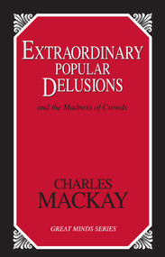 Extraordinary Popular Delusions (And the Madness of Crowds) by Charles Mackay, 9781573928915