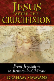 Jesus after the Crucifixion (From Jerusalem to Rennes-le-Château) by Graham Simmans, 9781591430711