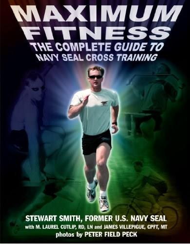 Maximum Fitness (The Complete Guide to Navy SEAL Cross Training) by Stewart Smith, M. Laurel Cutlip, LN, RD, Peter Field Peck, James Villepigue, 9781578260607