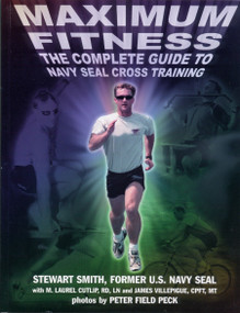 Maximum Fitness (The Complete Guide to Navy SEAL Cross Training) by Stewart Smith, USN (SEAL), M. Laurel Cutlip, LN, RD, Peter Field Peck, James Villepigue, 9781578260607