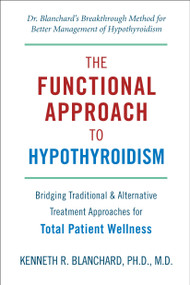 Functional Approach to Hypothyroidism (Bridging Traditional and Alternative Treatment Approaches for Total Patient Wellness) by Kenneth Blanchard M.D., 9781578263875