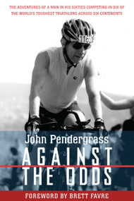 Against the Odds (The Adventures of a Man in His Sixties Competing in Six of the World's Toughest Triathlons across Six Continents) by John L. Pendergrass, Brett Favre, 9781578264261