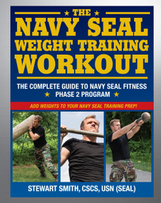 The Navy SEAL Weight Training Workout (The Complete Guide to Navy SEAL Fitness - Phase 2 Program) by Stewart Smith, Peter Field Peck, 9781578264766