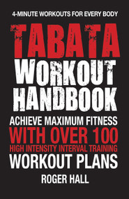 Tabata Workout Handbook (Achieve Maximum Fitness With Over 100 High Intensity Interval Training (HIIT) Workout Plans) by Roger Hall, 9781578265619