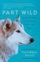 Part Wild (Caught Between the Worlds of Wolves and Dogs) by Ceiridwen Terrill, 9781451634822