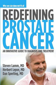 Redefining Prostate Cancer (An Innovative Guide to Diagnosis and Treatment) by Steven Lamm, Herbert Lepor, Dan Sperling, 9781938170317
