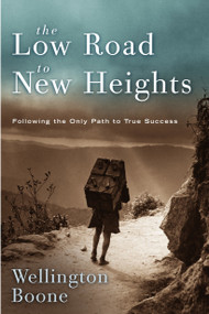 The Low Road to New Heights (Following the Only Path to True Success) by Wellington Boone, 9781578568611