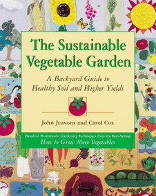 The Sustainable Vegetable Garden (A Backyard Guide to Healthy Soil and Higher Yields) by John Jeavons, Carol Cox, 9781580080163