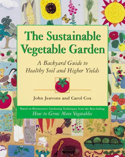 The Sustainable Vegetable Garden (A Backyard Guide to Healthy Soil and Higher Yields) by John Jeavons, Carol Cox, 9781580080163