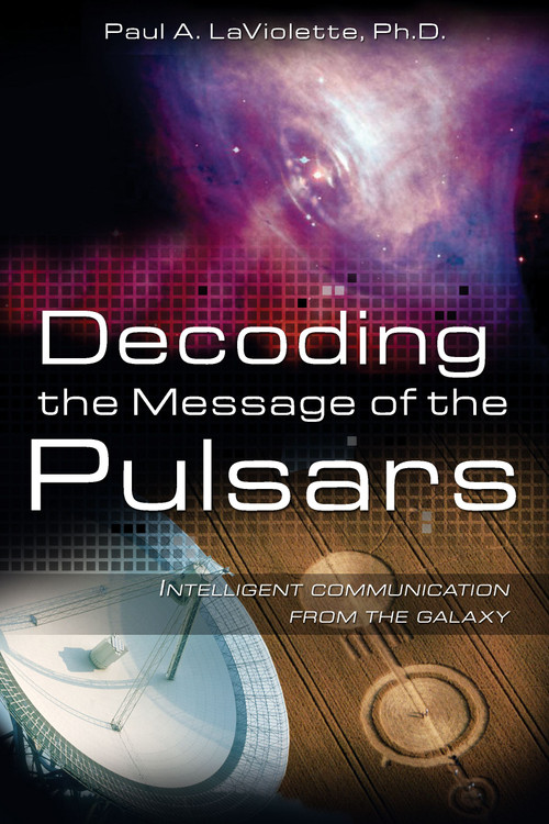Decoding the Message of the Pulsars (Intelligent Communication from the Galaxy) by Paul A. LaViolette, 9781591430629