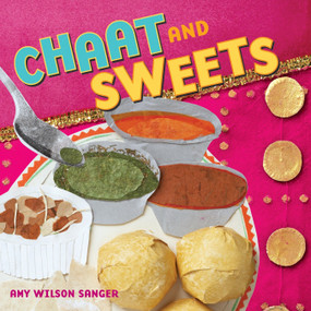 Chaat & Sweets by Amy Wilson Sanger, Amy Wilson Sanger, 9781582461939