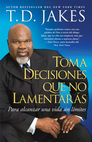 Toma decisiones que no lamentarás (Making Great Decisions) (Para alcanzar una vida sin límites) (Spanish Edition) by T.D. Jakes, 9781439138724