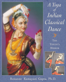 A Yoga of Indian Classical Dance (The Yogini's Mirror) by Roxanne Kamayani Gupta, 9780892817658