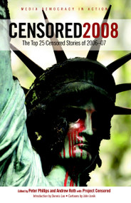 Censored 2008 (The Top 25 Censored Stories of 2006#07) by Peter Phillips, Andrew Roth, Project Censored, Dennis Loo, John Jonik, 9781583227725