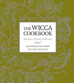 The Wicca Cookbook, Second Edition (Recipes, Ritual, and Lore) by Jamie Wood, Tara Seefeldt, 9781587611049