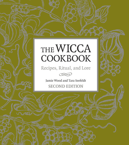 The Wicca Cookbook, Second Edition (Recipes, Ritual, and Lore) by Jamie Wood, Tara Seefeldt, 9781587611049