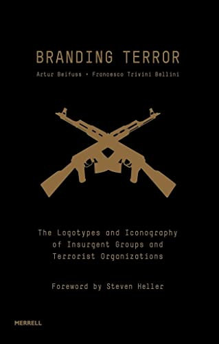Branding Terror (The Logotypes and Iconography of Insurgent Groups and Terrorist Organizations) by Artur Beifuss, Francesco Trivini Bellini, Steven Heller, 9781858946016