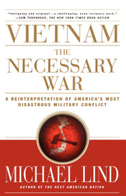Vietnam: The Necessary War (A Reinterpretation of America's Most Disastrous Military Conflict) by Michael Lind, 9780684870274