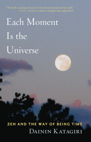 Each Moment Is the Universe (Zen and the Way of Being Time) by Dainin Katagiri, 9781590306079