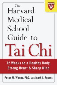 The Harvard Medical School Guide to Tai Chi (12 Weeks to a Healthy Body, Strong Heart, and Sharp Mind) by Peter Wayne, Mark L. Fuerst, 9781590309421