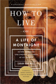 How to Live (Or A Life of Montaigne in One Question and Twenty Attempts at an Answer) by Sarah Bakewell, 9781590514832