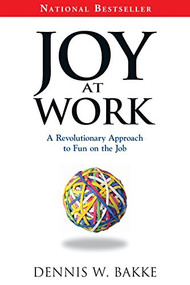 Joy at Work (A Revolutionary Approach To Fun on the Job) by Dennis W. Bakke, 9780976268642