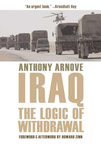 Iraq (The Logic of Withdrawal) by Anthony Arnove, Howard Zinn, 9781595580795