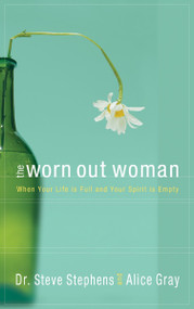 The Worn Out Woman (When Life is Full and Your Spirit is Empty) by Dr. Steve Stephens, Alice Gray, 9781590522660