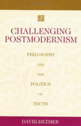 Challenging Postmodernism (Philosophy and the Politics of Truth) by David Detmer, 9781591021018