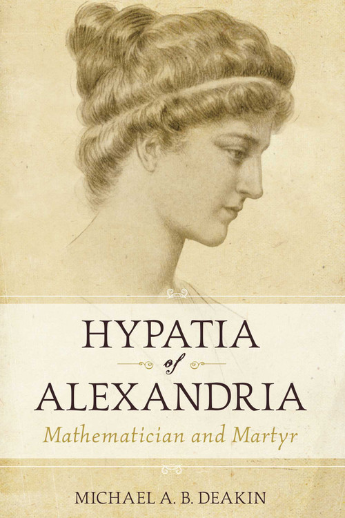 Hypatia of Alexandria (Mathematician and Martyr) by Michael Deakin, 9781591025207