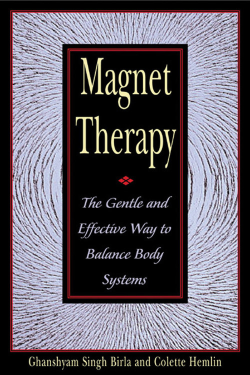 Magnet Therapy (The Gentle and Effective Way to Balance Body Systems) by Ghanshyam Singh Birla, Colette Hemlin, 9780892818419