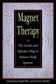Magnet Therapy (The Gentle and Effective Way to Balance Body Systems) by Ghanshyam Singh Birla, Colette Hemlin, 9780892818419