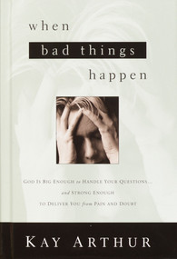When Bad Things Happen (God Is Big Enough to Handle Your Questions . . . And Strong Enough to Deliver You from Pain and Doubt) by Kay Arthur, 9781601427489