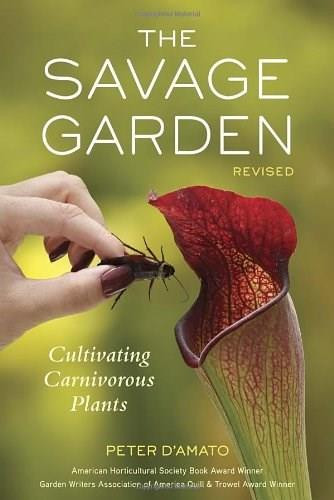 The Savage Garden, Revised (Cultivating Carnivorous Plants) by Peter D'Amato, 9781607744108