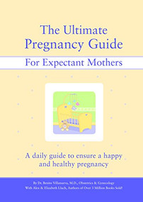 The Ultimate Pregnancy Guide for Expectant Mothers (A Daily Guide to Ensure a Happy and Healthy Pregnancy) by Benito Villanueva, Elizabeth Lluch, Alex A. Lluch, 9781934386231