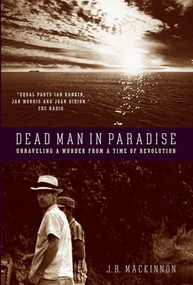 Dead Man in Paradise (Unraveling a Murder from a Time of Revolution) by J. B. Mackinnon, 9781595581815