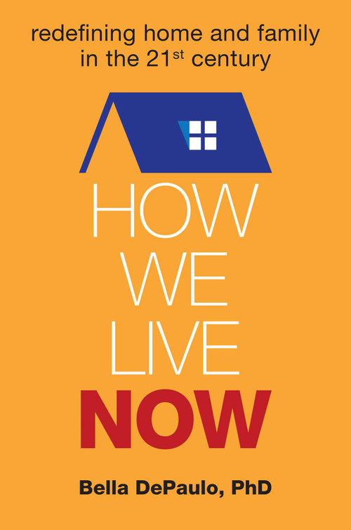 How We Live Now (Redefining Home and Family in the 21st Century) by Bella DePaulo, 9781582704791