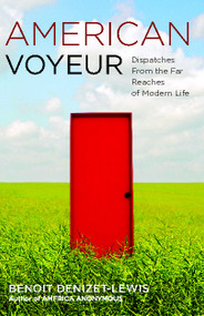 American Voyeur (Dispatches From the Far Reaches of Modern Life) by Benoit Denizet-Lewis, 9781416539155