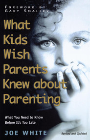 What Kids Wish Parents Knew about Parenting by Joe White, 9781582293417