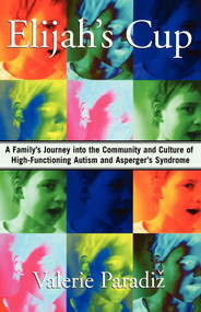 Elijah's Cup (A Family's Journey into the Community and Culture of High-Functioning Autism and Asperger's Syndrome) by Valerie Paradiz, 9781416567769
