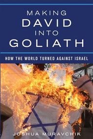 Making David into Goliath (How the World Turned Against Israel) by Joshua Muravchik, 9781594037351